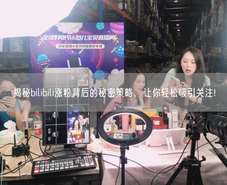 揭秘bilibili涨粉背后的秘密策略，让你轻松吸引关注!